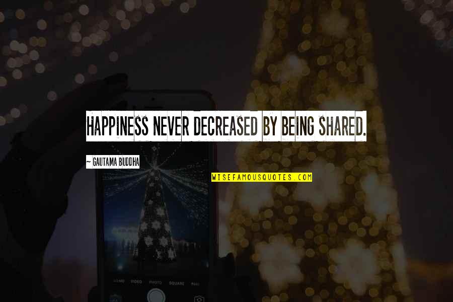 Happiness Buddha Quotes By Gautama Buddha: Happiness never decreased by being shared.