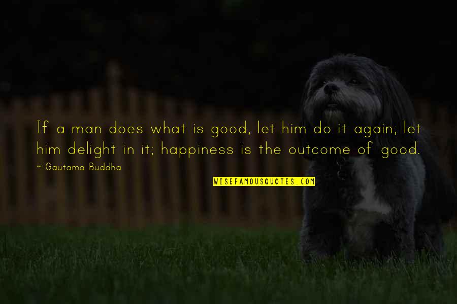 Happiness Buddha Quotes By Gautama Buddha: If a man does what is good, let