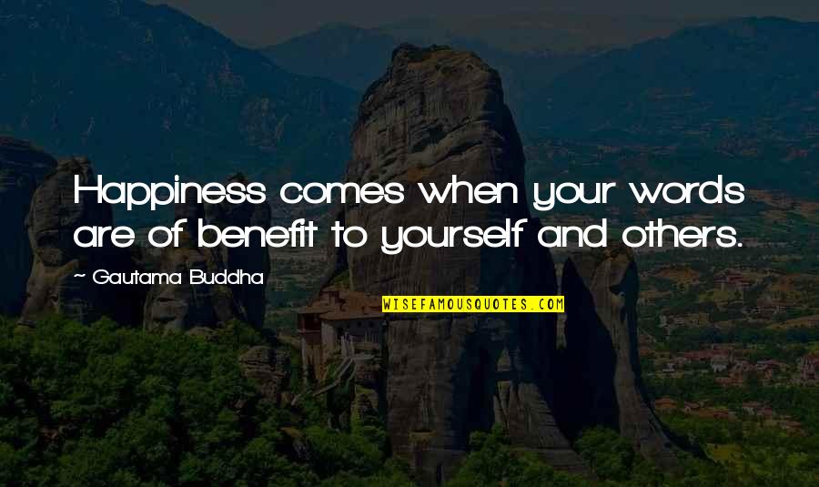 Happiness Buddha Quotes By Gautama Buddha: Happiness comes when your words are of benefit
