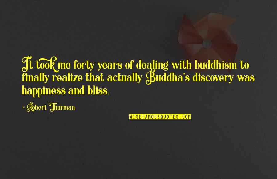 Happiness Buddha Quotes By Robert Thurman: It took me forty years of dealing with