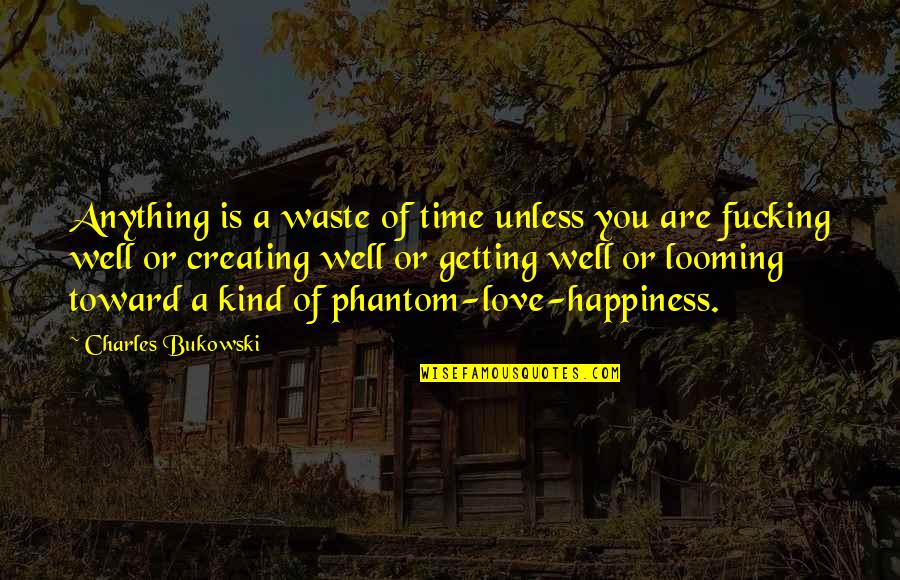 Happiness Bukowski Quotes By Charles Bukowski: Anything is a waste of time unless you