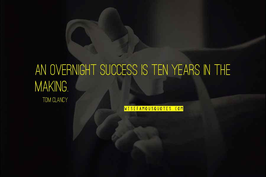 Happiness Bukowski Quotes By Tom Clancy: An overnight success is ten years in the