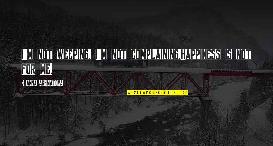 Happiness But Sad Quotes By Anna Akhmatova: I'm not weeping, I'm not complaining,Happiness is not Happiness But Sad Quotes By Anna Akhmatova: I'm not weeping, I'm not complaining,Happiness is not