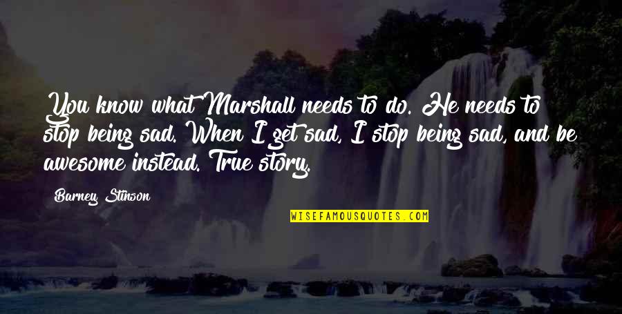Happiness But Sad Quotes By Barney Stinson: You know what Marshall needs to do. He Happiness But Sad Quotes By Barney Stinson: You know what Marshall needs to do. He