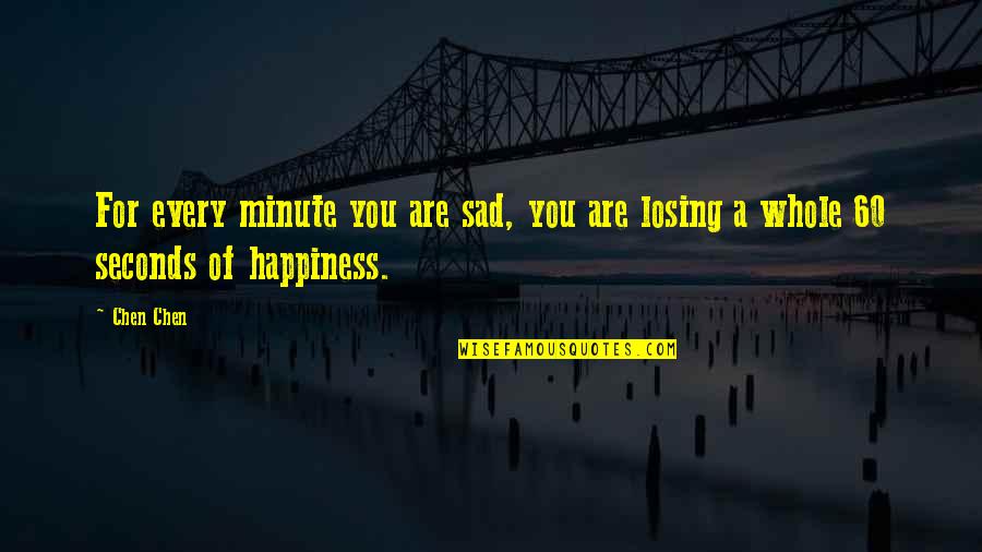 Happiness But Sad Quotes By Chen Chen: For every minute you are sad, you are