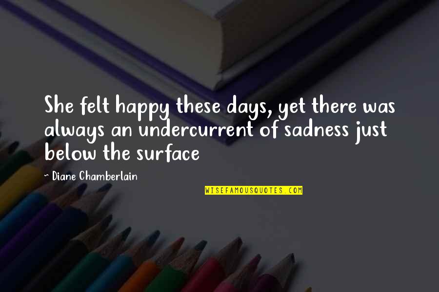Happiness But Sad Quotes By Diane Chamberlain: She felt happy these days, yet there was Happiness But Sad Quotes By Diane Chamberlain: She felt happy these days, yet there was