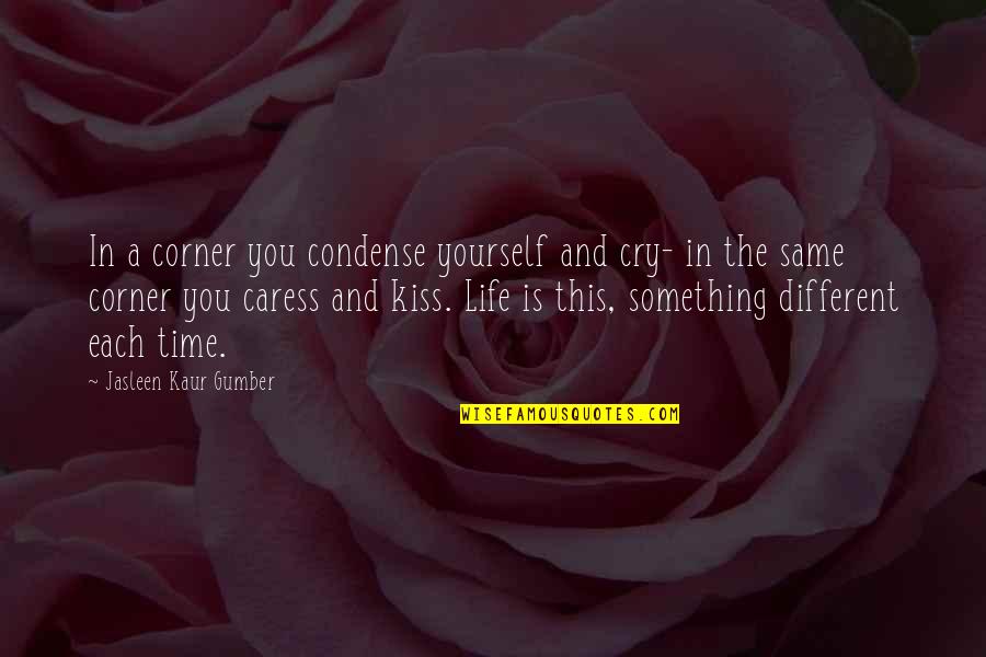 Happiness But Sad Quotes By Jasleen Kaur Gumber: In a corner you condense yourself and cry- Happiness But Sad Quotes By Jasleen Kaur Gumber: In a corner you condense yourself and cry-