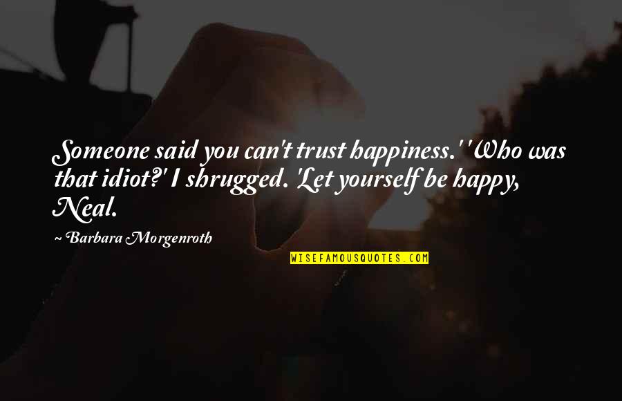 Happiness But Yourself Quotes By Barbara Morgenroth: Someone said you can't trust happiness.' 'Who was