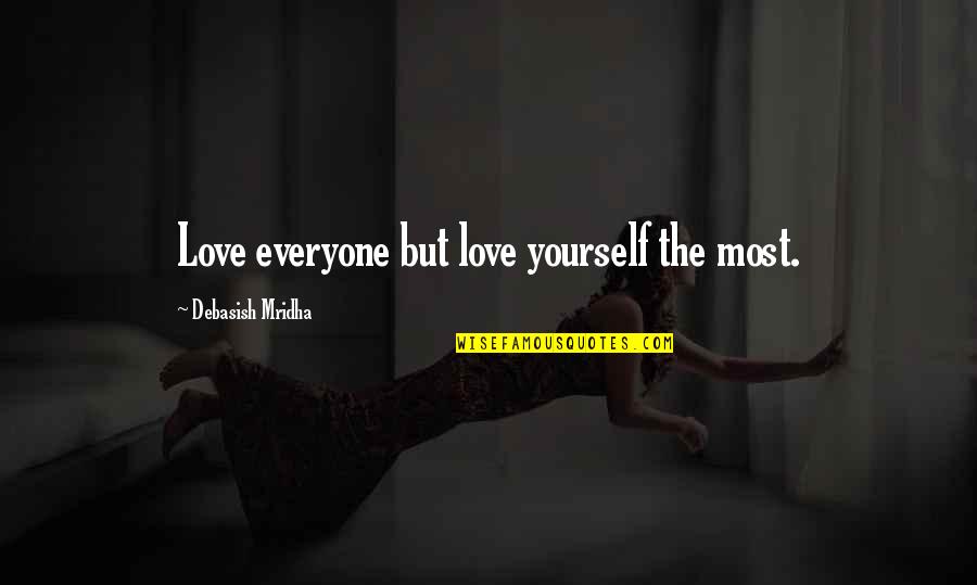 Happiness But Yourself Quotes By Debasish Mridha: Love everyone but love yourself the most.