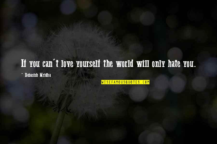 Happiness But Yourself Quotes By Debasish Mridha: If you can't love yourself the world will