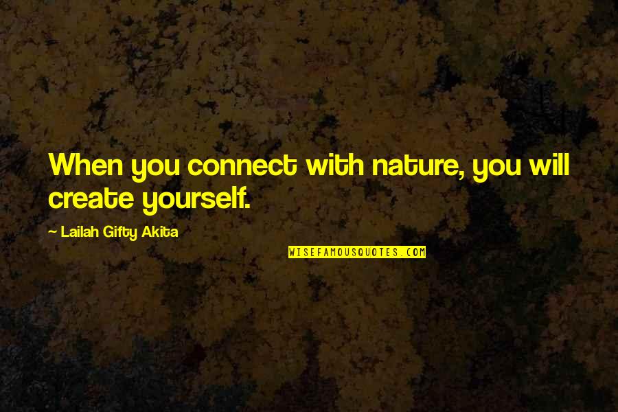 Happiness But Yourself Quotes By Lailah Gifty Akita: When you connect with nature, you will create