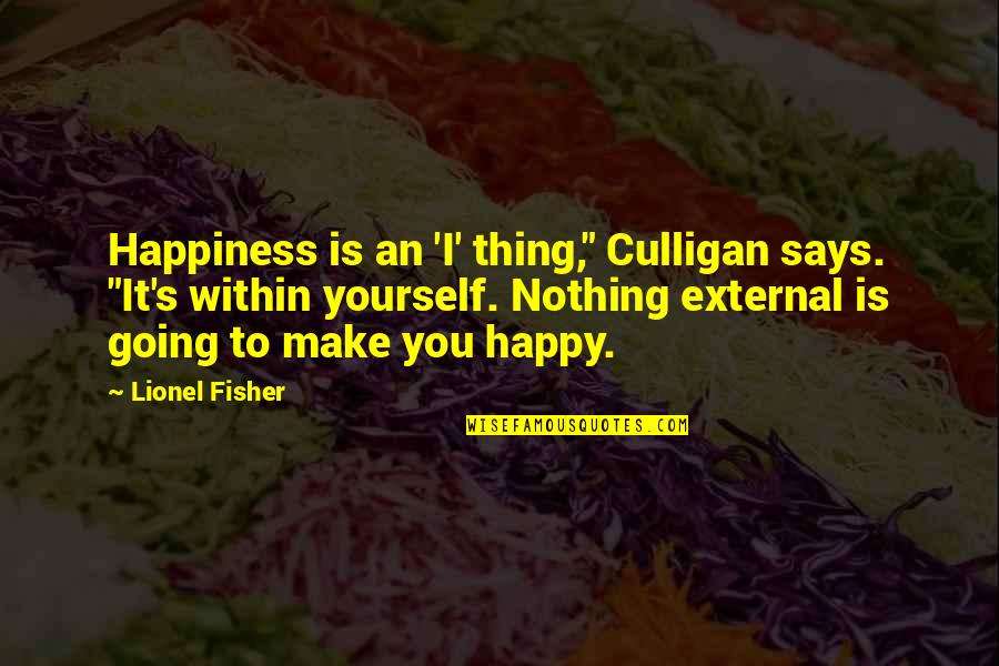Happiness But Yourself Quotes By Lionel Fisher: Happiness is an 'I' thing," Culligan says. "It's