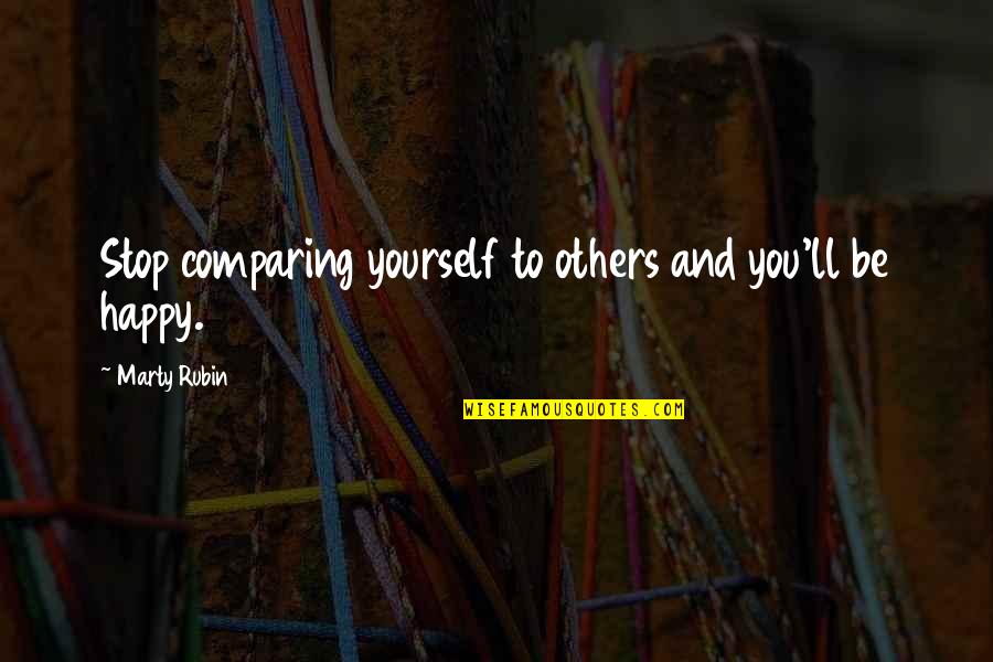 Happiness But Yourself Quotes By Marty Rubin: Stop comparing yourself to others and you'll be Happiness But Yourself Quotes By Marty Rubin: Stop comparing yourself to others and you'll be