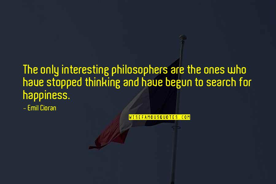 Happiness By Philosophers Quotes By Emil Cioran: The only interesting philosophers are the ones who