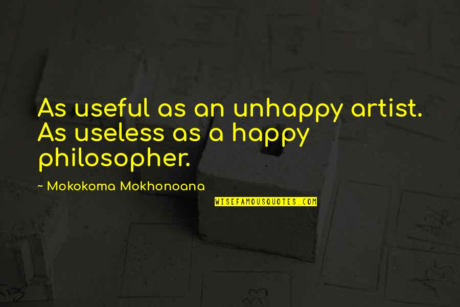 Happiness By Philosophers Quotes By Mokokoma Mokhonoana: As useful as an unhappy artist. As useless