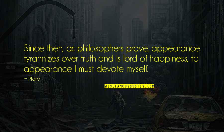 Happiness By Philosophers Quotes By Plato: Since then, as philosophers prove, appearance tyrannizes over