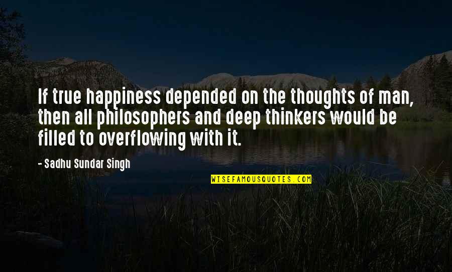 Happiness By Philosophers Quotes By Sadhu Sundar Singh: If true happiness depended on the thoughts of