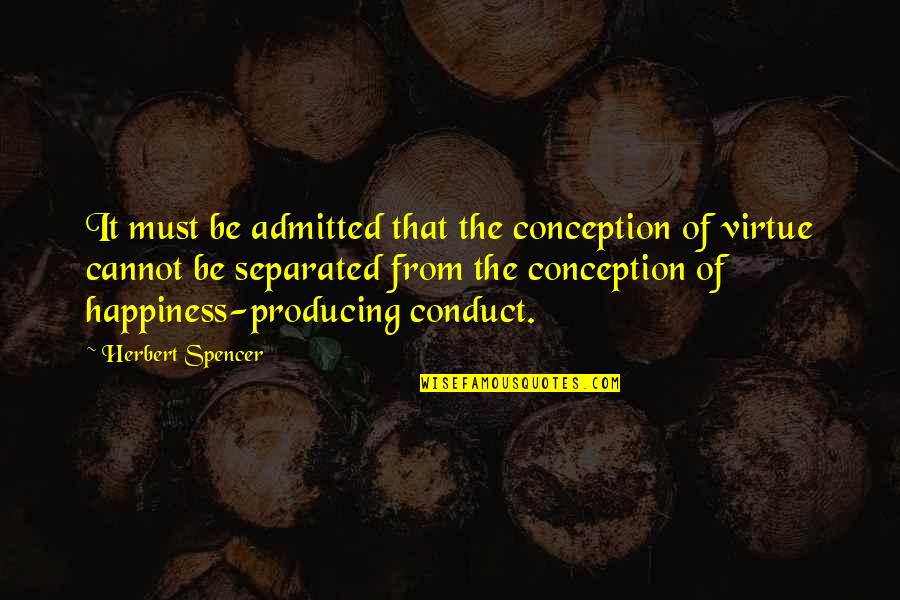 Happiness Cannot Be Quotes By Herbert Spencer: It must be admitted that the conception of