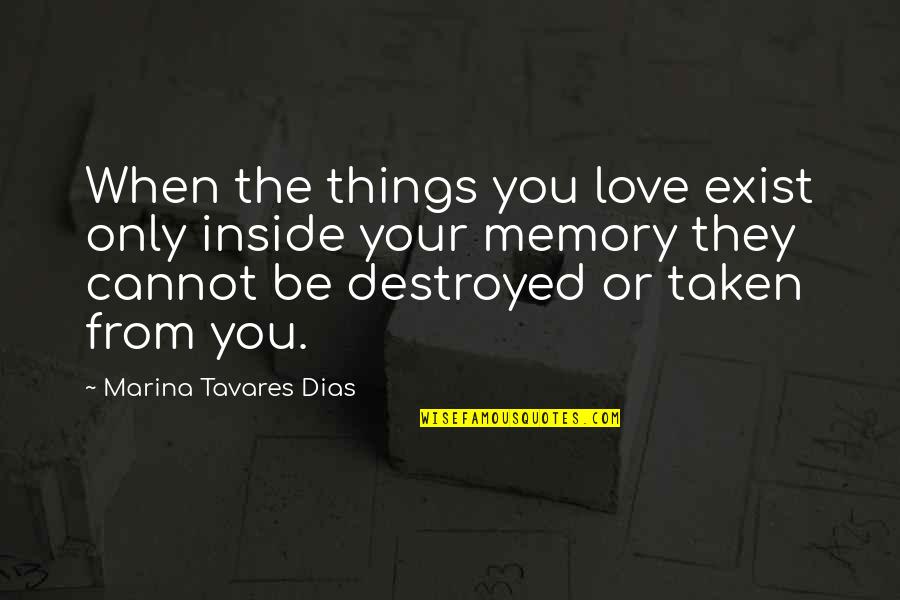 Happiness Cannot Be Quotes By Marina Tavares Dias: When the things you love exist only inside