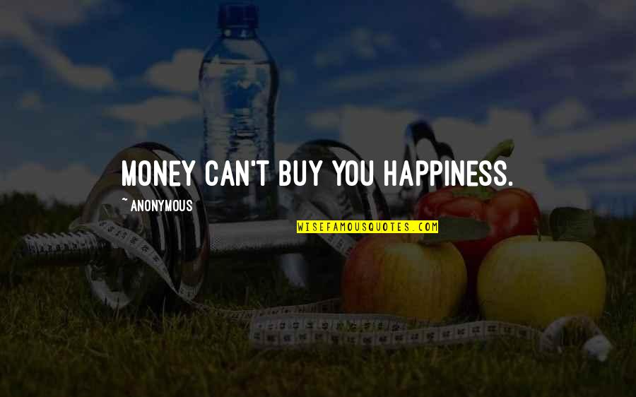Happiness Can't Buy Quotes By Anonymous: Money can't buy you happiness.