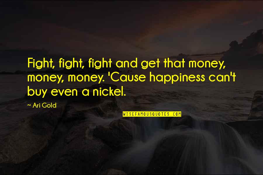 Happiness Can't Buy Quotes By Ari Gold: Fight, fight, fight and get that money, money,