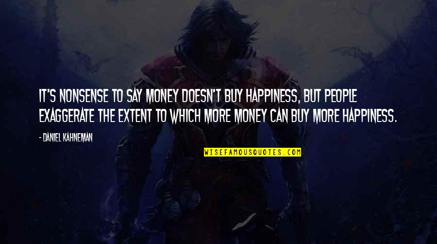 Happiness Can't Buy Quotes By Daniel Kahneman: It's nonsense to say money doesn't buy happiness,