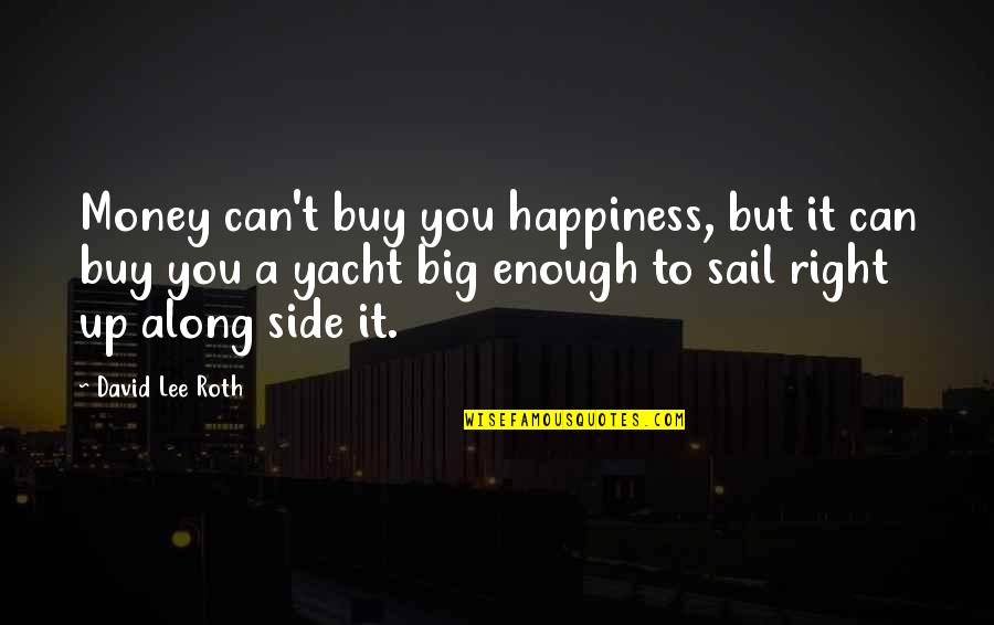 Happiness Can't Buy Quotes By David Lee Roth: Money can't buy you happiness, but it can