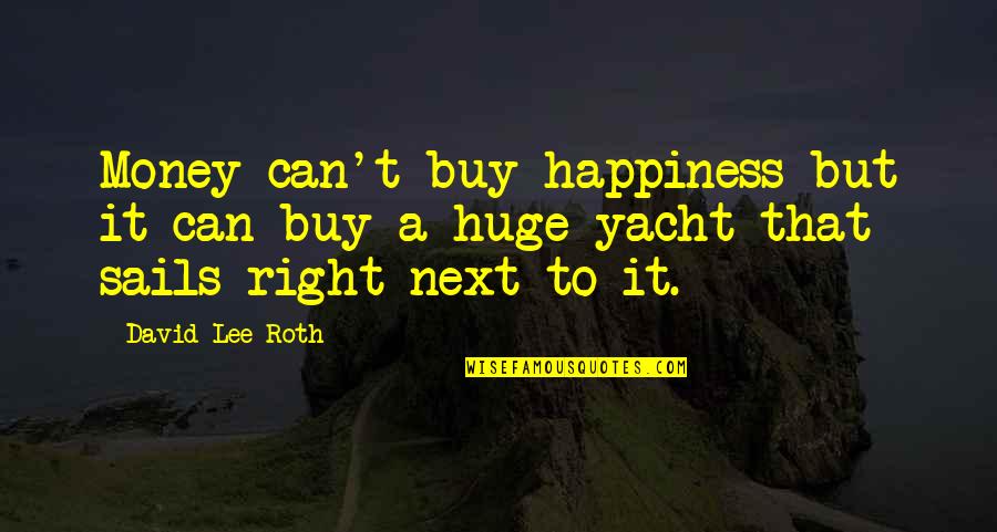 Happiness Can't Buy Quotes By David Lee Roth: Money can't buy happiness but it can buy
