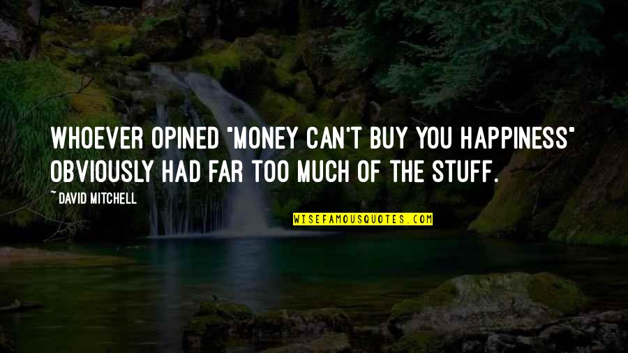 Happiness Can't Buy Quotes By David Mitchell: Whoever opined "Money can't buy you happiness" obviously