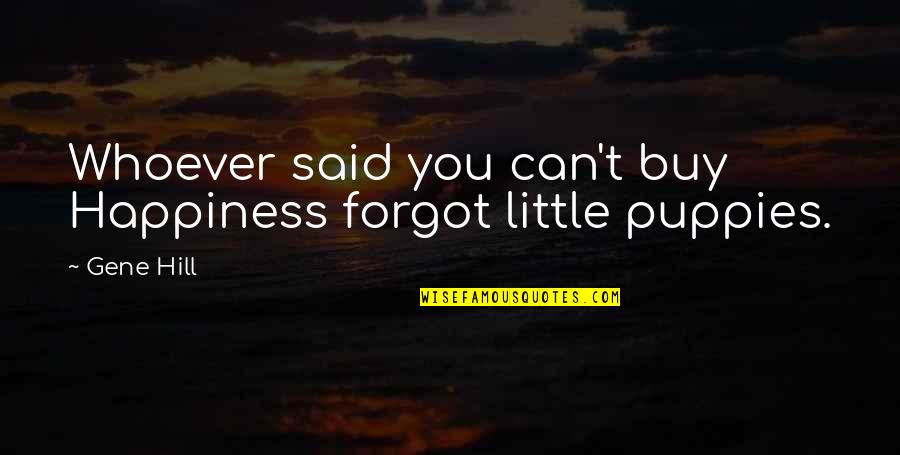 Happiness Can't Buy Quotes By Gene Hill: Whoever said you can't buy Happiness forgot little