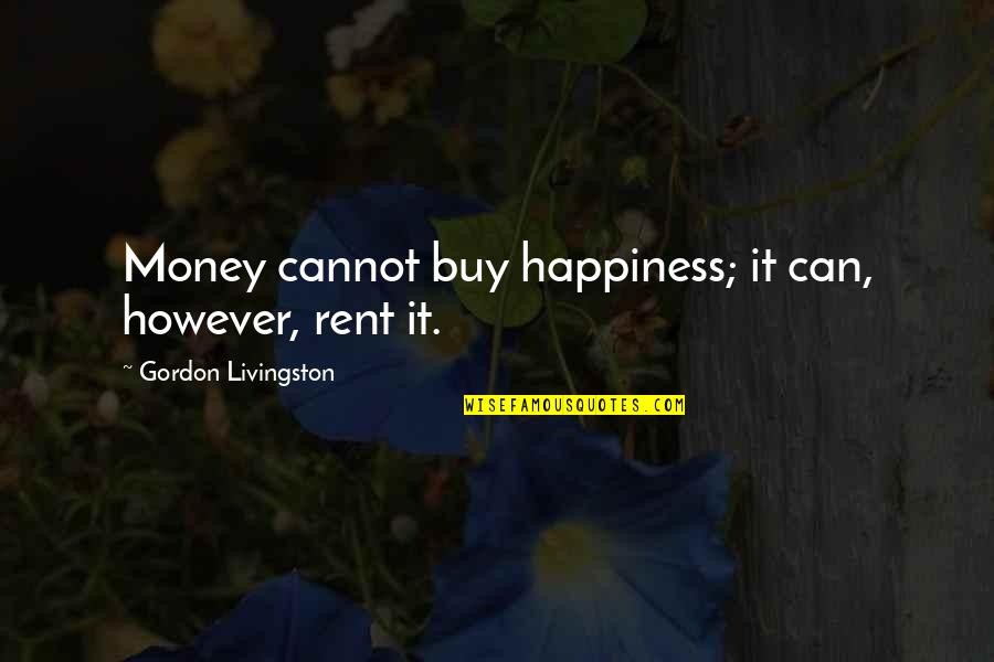 Happiness Can't Buy Quotes By Gordon Livingston: Money cannot buy happiness; it can, however, rent