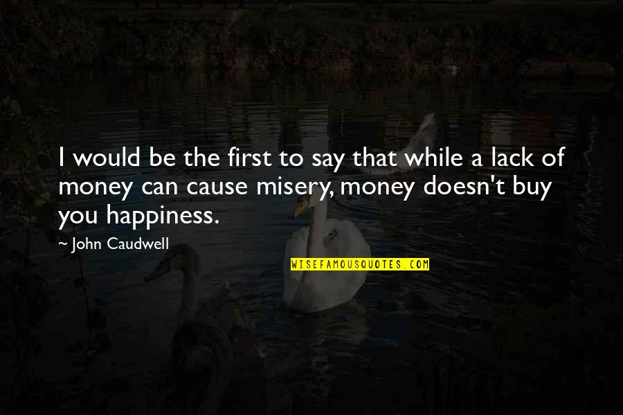 Happiness Can't Buy Quotes By John Caudwell: I would be the first to say that