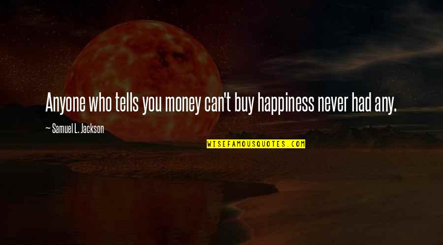 Happiness Can't Buy Quotes By Samuel L. Jackson: Anyone who tells you money can't buy happiness