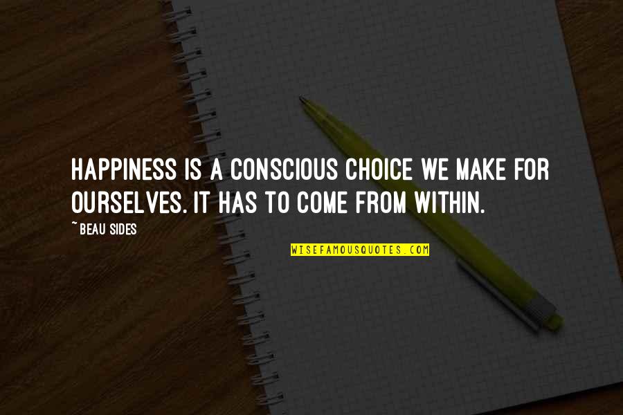 Happiness Choice Quotes By Beau Sides: Happiness is a conscious choice we make for