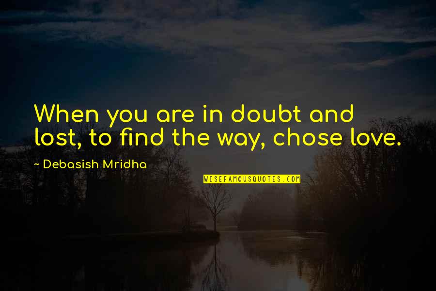 Happiness Choice Quotes By Debasish Mridha: When you are in doubt and lost, to