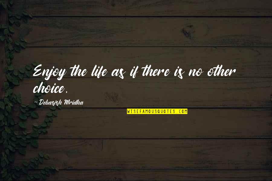 Happiness Choice Quotes By Debasish Mridha: Enjoy the life as if there is no