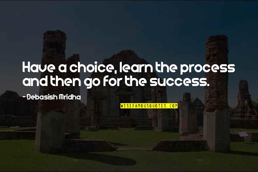 Happiness Choice Quotes By Debasish Mridha: Have a choice, learn the process and then