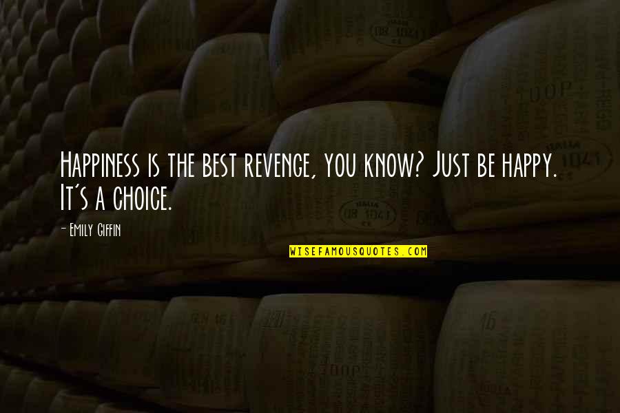 Happiness Choice Quotes By Emily Giffin: Happiness is the best revenge, you know? Just