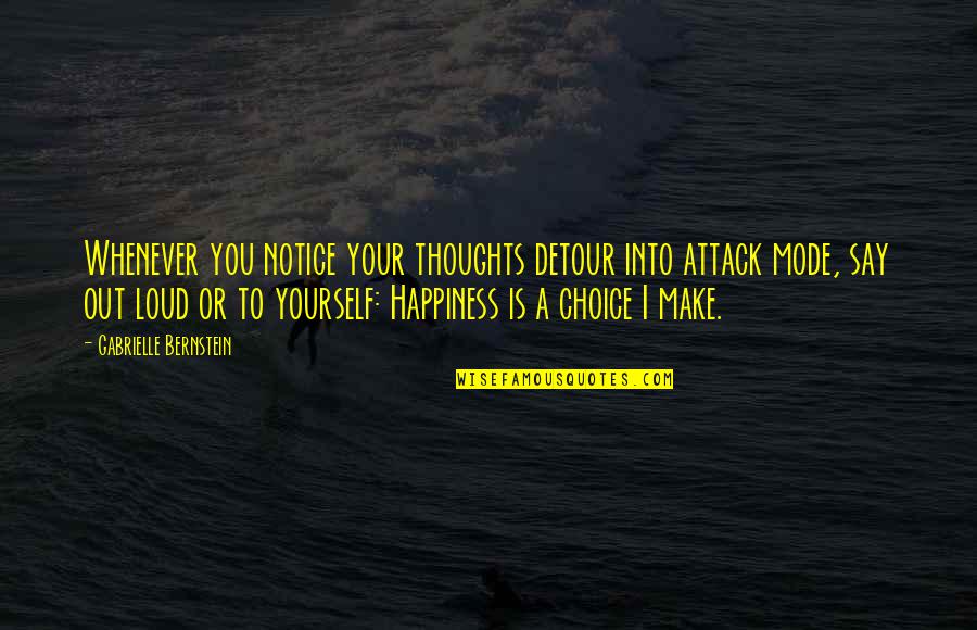 Happiness Choice Quotes By Gabrielle Bernstein: Whenever you notice your thoughts detour into attack