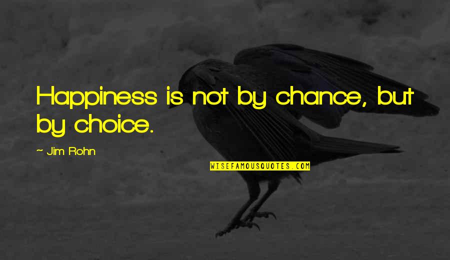 Happiness Choice Quotes By Jim Rohn: Happiness is not by chance, but by choice.
