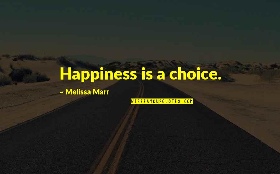 Happiness Choice Quotes By Melissa Marr: Happiness is a choice.