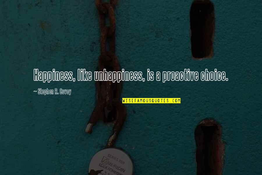 Happiness Choice Quotes By Stephen R. Covey: Happiness, like unhappiness, is a proactive choice.