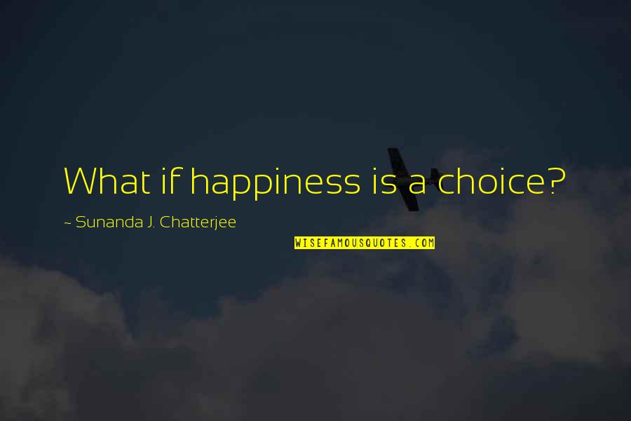 Happiness Choice Quotes By Sunanda J. Chatterjee: What if happiness is a choice?