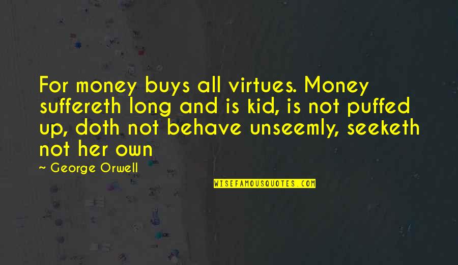 Happiness Clever Quotes By George Orwell: For money buys all virtues. Money suffereth long