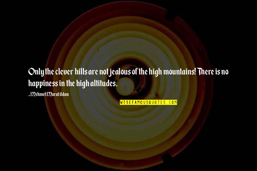 Happiness Clever Quotes By Mehmet Murat Ildan: Only the clever hills are not jealous of