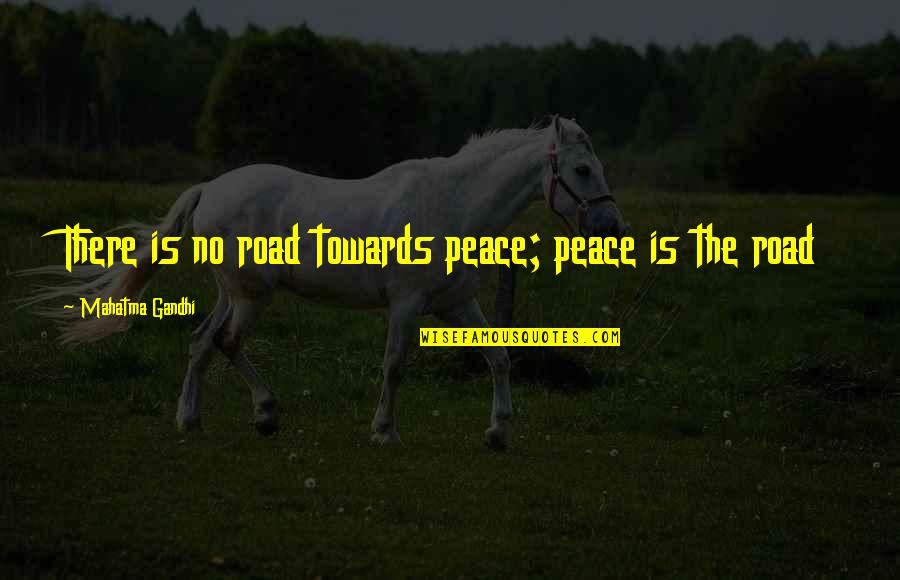 Happiness Code Book Quotes By Mahatma Gandhi: There is no road towards peace; peace is