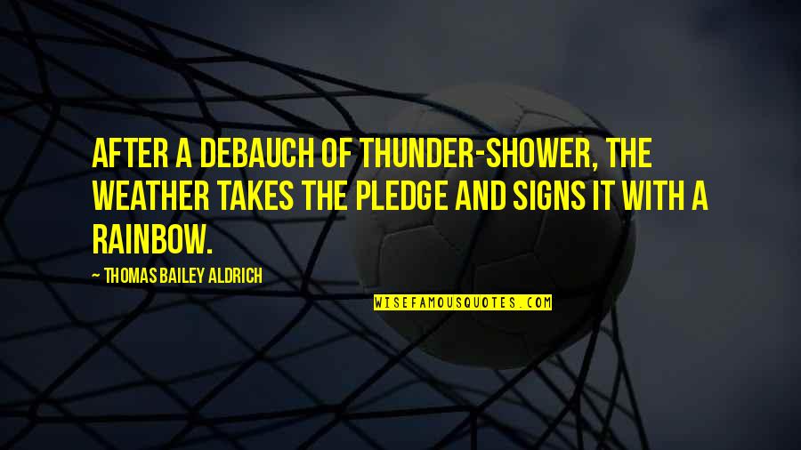 Happiness Code Book Quotes By Thomas Bailey Aldrich: After a debauch of thunder-shower, the weather takes