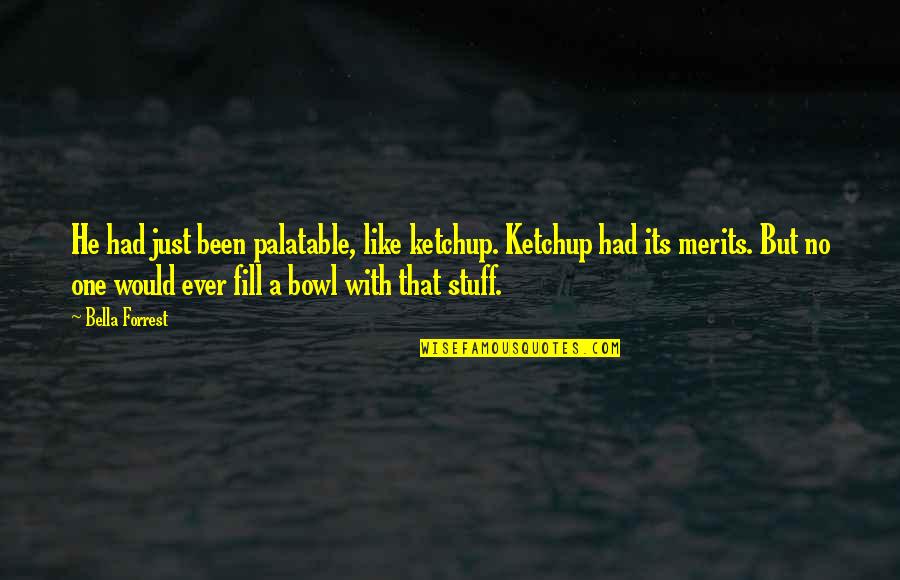 Happiness Comes First Quotes By Bella Forrest: He had just been palatable, like ketchup. Ketchup