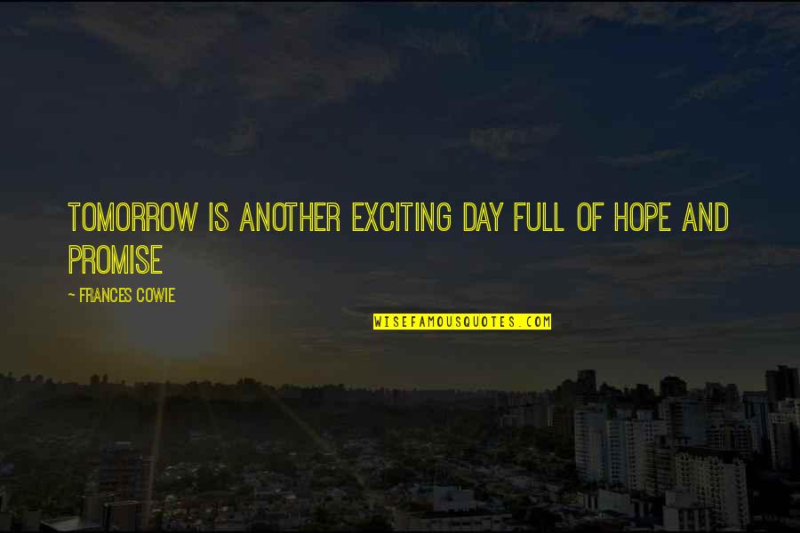 Happiness Comes First Quotes By Frances Cowie: tomorrow is another exciting day full of hope