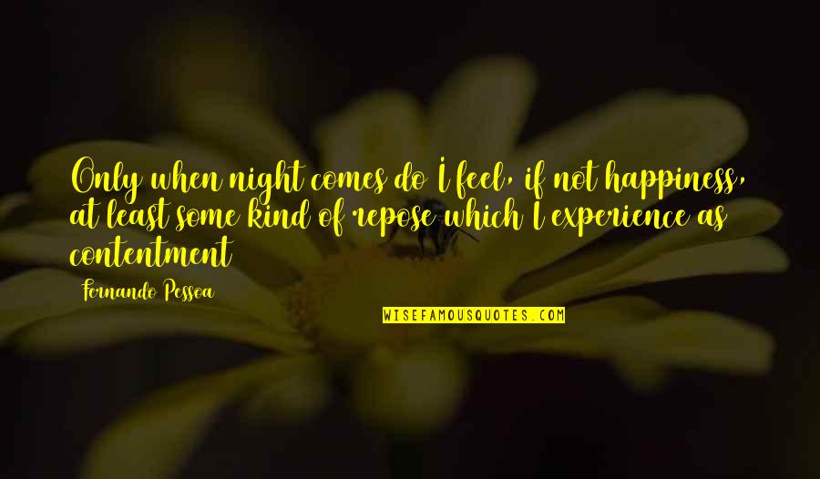 Happiness Comes From Contentment Quotes By Fernando Pessoa: Only when night comes do I feel, if